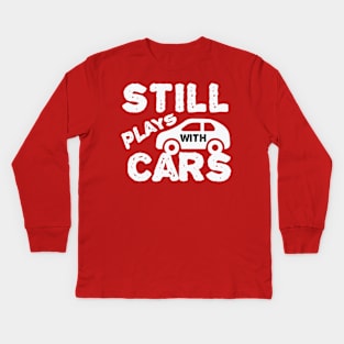 Still Plays With Cars Kids Long Sleeve T-Shirt